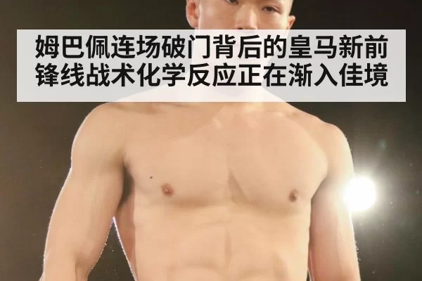 姆巴佩连场破门背后的皇马新前锋线战术化学反应正在渐入佳境